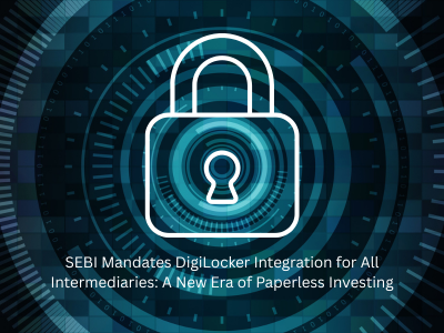 SEBI Mandates DigiLocker Integration for All Intermediaries: A New Era of Paperless Investing